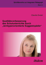 Qualitätsverbesserung des Schulunterrichts durch lerntypenorientierte Suggestopädie. Claudia Dostal Author