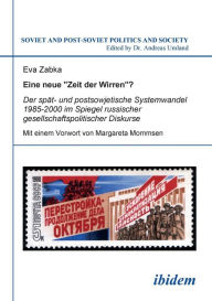 Eine neue Zeit der Wirren? Der spÃ¤t- und postsowjetische Systemwandel 1985-2000 im Spiegel russischer gesellschaftspolitischer Diskurse. Eva Zabka Au
