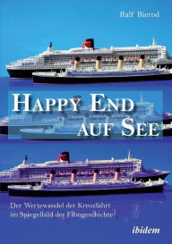 Happy End auf See. Der Wertewandel der Kreuzfahrt im Spiegelbild der Filmgeschichte. Ralf Bierod Author