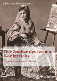 Der Zauber des fernen Königreichs. Carmen Sylvas Pelesch-Märchen Silvia Irina Zimmermann Author