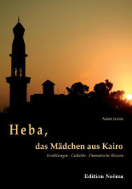Heba, das Mädchen aus Kairo. Erzählungen, Gedichte, Dramatische Skizzen Jarosz Adam Author