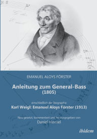 Anleitung zum General-Bass (1805), einschlieÃ?lich der Biographie: Karl Weigl: Emanuel Aloys FÃ¶rster (1913). Neu gesetzt, kommentiert und herausgegeb