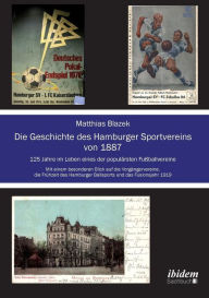 Die Geschichte des Hamburger Sportvereins von 1887. 125 Jahre im Leben eines der populï¿½rsten Fuï¿½ballvereine. Mit einem besonderen Blick auf die Vo