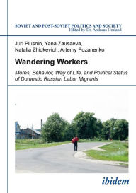 Wandering Workers: Mores, Behavior, Way of Life, and Political Status of Domestic Russian Labor Migrants - Juri Plusnin