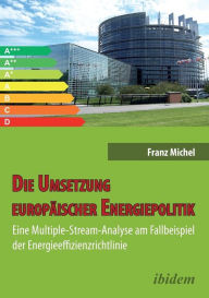 Die Umsetzung europÃ¤ischer Energiepolitik. Eine Multiple-Stream-Analyse am Fallbeispiel der Energieeffizienzrichtlinie Franz Michel Author