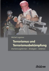 Terrorismus und Terrorismusbekämpfung. Erscheinungsformen - Strategien - Gefahren Michail Logvinov Author