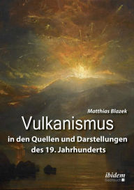 Vulkanismus in den Quellen und Darstellungen des 19. Jahrhunderts. Matthias Blazek Author