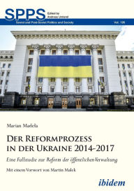 Der Reformprozess in der Ukraine 2014-2017. Eine Fallstudie zur Reform der öffentlichen Verwaltung Marian Madela Author