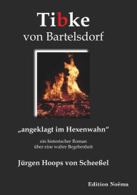 Tibke von Bartelsdorf: angeklagt im Hexenwahn. Ein historischer Roman über eine wahre Begebenheit Jürgen Hoops von Scheeßel Author