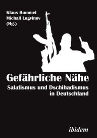 GefÃ¤hrliche NÃ¤he [German-language Edition]: Salafismus und Dschihadismus in Deutschland Michail Logvinov Editor