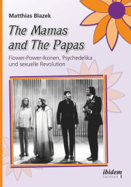 The Mamas and The Papas: Flower-Power-Ikonen, Psychedelika und sexuelle Revolution Matthias Blazek Author