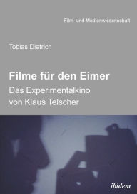 Filme fÃ¼r den Eimer: Das Experimentalkino von Klaus Telscher Tobias Dietrich Author