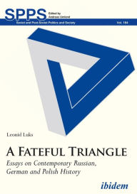 A Fateful Triangle: Essays on Contemporary Russian, German, and Polish History - Leonid Luks