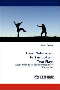 From Naturalism to Symbolism: Two Plays Robert Cardullo Author
