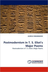 Postmodernism in T. S. Eliot's Major Poems ALIREZA FARAHBAKHSH Author