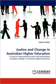 Justice and Change in Australian Higher Education Stephen Weller Author