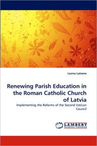 Renewing Parish Education in the Roman Catholic Church of Latvia Lasma Latsone Author
