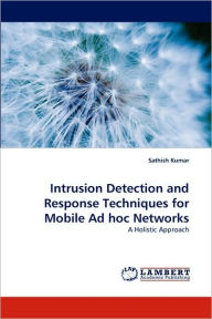 Intrusion Detection and Response Techniques for Mobile Ad hoc Networks Sathish Kumar Author