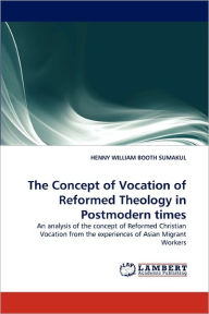 The Concept of Vocation of Reformed Theology in Postmodern times HENNY WILLIAM BOOTH SUMAKUL Author