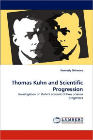 Thomas Kuhn and Scientific Progression Kennedy Onkware Author