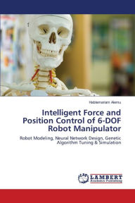 Intelligent Force and Position Control of 6-DOF Robot Manipulator Habtemariam Alemu Author