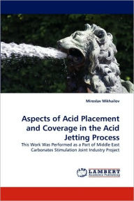 Aspects of Acid Placement and Coverage in the Acid Jetting Process Miroslav Mikhailov Author
