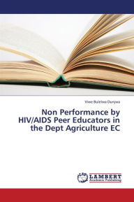 Non Performance by HIV/AIDS Peer Educators in the Dept Agriculture EC Dunjwa Viwe Bulelwa Author