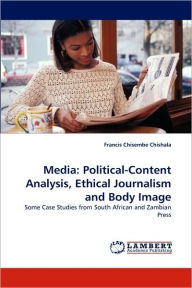 Media: Political-Content Analysis, Ethical Journalism and Body Image Francis Chisembe Chishala Author