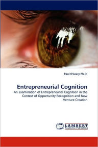 Entrepreneurial Cognition Paul O'Leary Ph.D. Author
