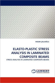 ELASTO-PLASTIC STRESS ANALYSIS IN LAMINATED COMPOSITE BEAMS HASAN ÇALLIOGLU Author