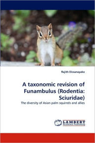 A Taxonomic Revision of Funambulus (Rodentia: Sciuridae) Rajith Dissanayake Author