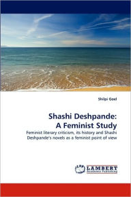 Shashi Deshpande: A Feminist Study Shilpi Goel Author