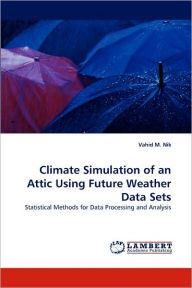 Climate Simulation of an Attic Using Future Weather Data Sets Vahid M. Nik Author