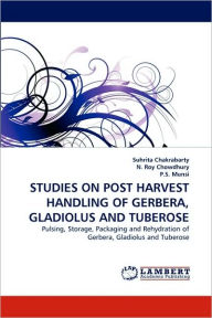 Studies on Post Harvest Handling of Gerbera, Gladiolus and Tuberose Suhrita Chakrabarty Author