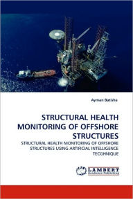 STRUCTURAL HEALTH MONITORING OF OFFSHORE STRUCTURES Ayman Batisha Author