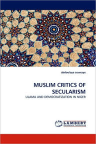 Muslim Critics of Secularism Abdoulaye Sounaye Author