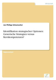 Identifikation strategischer Optionen: Generische Strategien versus Kernkompetenzen? Jan Philipp Schumacher Author