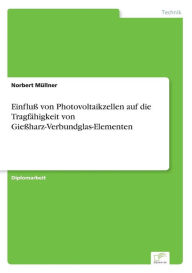EinfluÃ¯Â¿Â½ von Photovoltaikzellen auf die TragfÃ¯Â¿Â½higkeit von GieÃ¯Â¿Â½harz-Verbundglas-Elementen Norbert MÃ¯llner Author