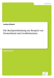 Die Buchpreisbindung am Beispiel von Deutschland und GroÃ?britannien Larissa Richert Author
