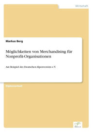 Mï¿½glichkeiten von Merchandising fï¿½r Nonprofit-Organisationen: Am Beispiel des Deutschen Alpenvereins e.V. Markus Berg Author