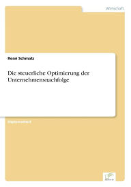 Die steuerliche Optimierung der Unternehmensnachfolge René Schmalz Author