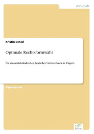 Optimale Rechtsformwahl: Fï¿½r ein mittelstï¿½ndisches deutsches Unternehmen in Ungarn Kristin Schad Author