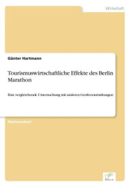 Tourismuswirtschaftliche Effekte des Berlin Marathon: Eine vergleichende Untersuchung mit anderen GroÃ?veranstaltungen GÃ¼nter Hartmann Author