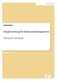 Imagewerbung fÃ¯Â¿Â½r Markenartikelzigaretten: Wirkung oder Nichtwirkung ? Anita Beier Author