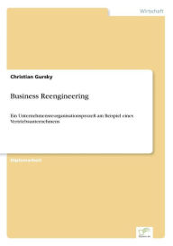 Business Reengineering: Ein Unternehmensreorganisationsprozeß am Beispiel eines Vertriebsunternehmens Christian Gursky Author