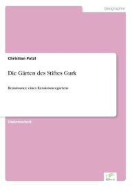 Die GÃ¤rten des Stiftes Gurk: Renaissance eines Renaissancegartens Christian Patzl Author