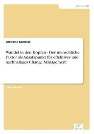 Wandel in den KÃ¶pfen - Der menschliche Faktor als Ansatzpunkt fÃ¼r effektives und nachhaltiges Change Management Christine Kentzler Author