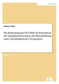 Die Bedeutung der ISO 9000 als Instrument der Qualitätssicherung in der Weiterbildung unter fachdidaktischer Perspektive Gudrun Lütje Author