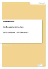 Markennamenswechsel: Risiken, Chancen und Umsetzungsstrategien Roman Weinand Author