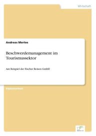 Beschwerdemanagement im Tourismussektor: Am Beispiel der Fischer Reisen GmbH Andreas Mertes Author